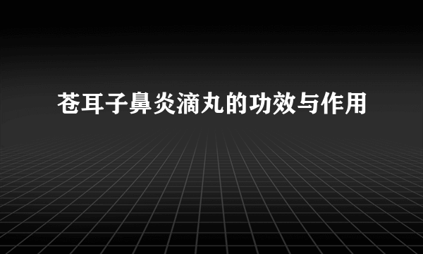 苍耳子鼻炎滴丸的功效与作用