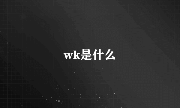 wk是什么