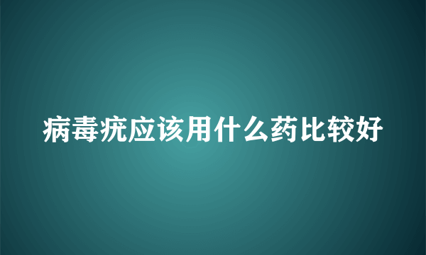 病毒疣应该用什么药比较好