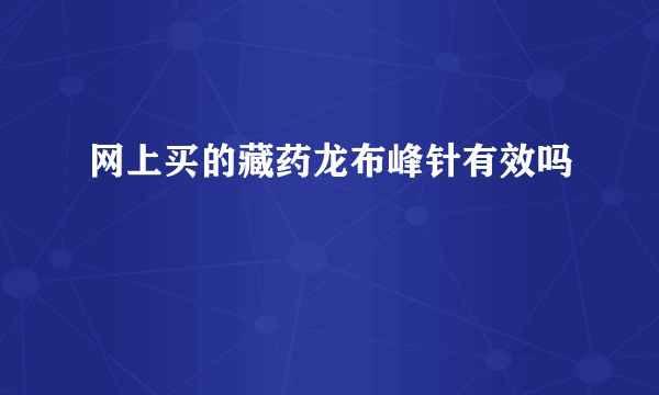 网上买的藏药龙布峰针有效吗