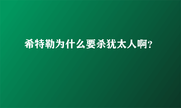 希特勒为什么要杀犹太人啊？