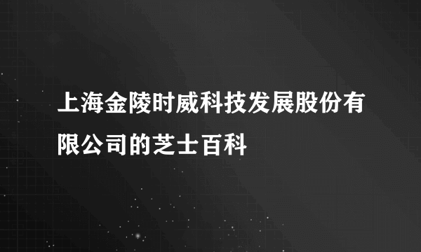 上海金陵时威科技发展股份有限公司的芝士百科