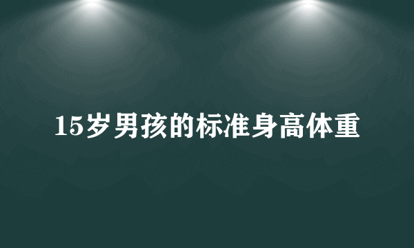 15岁男孩的标准身高体重