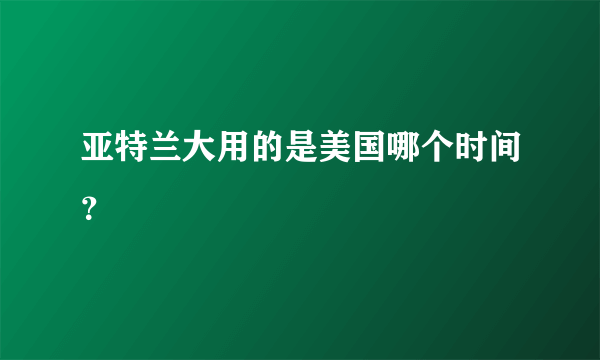 亚特兰大用的是美国哪个时间？