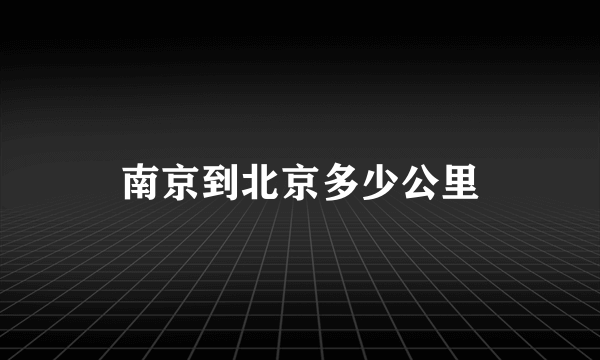 南京到北京多少公里