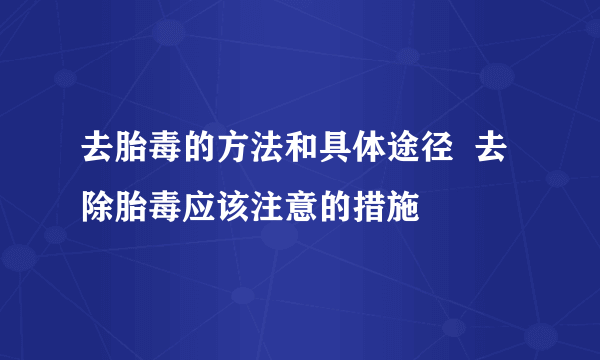 去胎毒的方法和具体途径  去除胎毒应该注意的措施