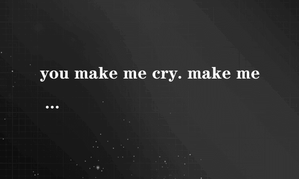 you make me cry. make me smile.这歌词是哪首歌里的?