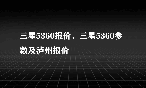 三星5360报价，三星5360参数及泸州报价