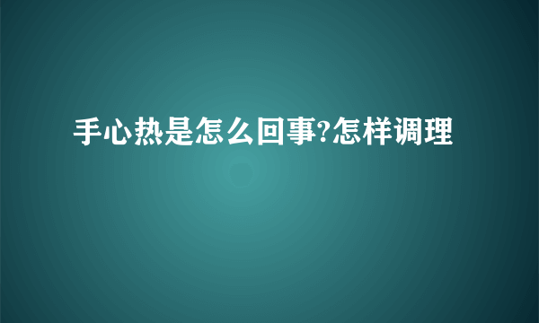 手心热是怎么回事?怎样调理