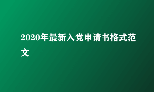 2020年最新入党申请书格式范文