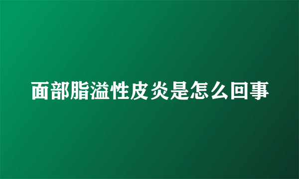 面部脂溢性皮炎是怎么回事