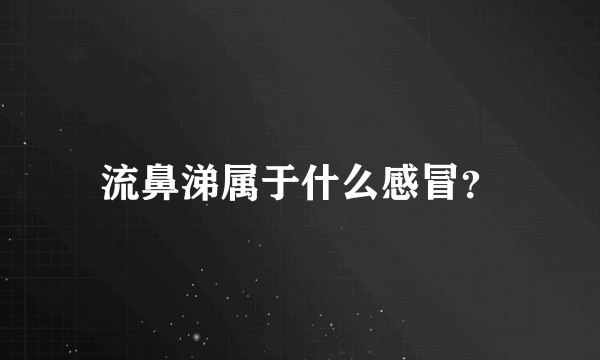 流鼻涕属于什么感冒？