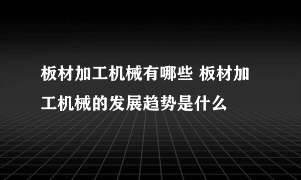 板材加工机械有哪些 板材加工机械的发展趋势是什么