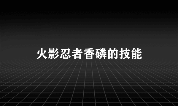 火影忍者香磷的技能