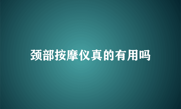 颈部按摩仪真的有用吗