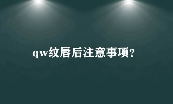 qw纹唇后注意事项？