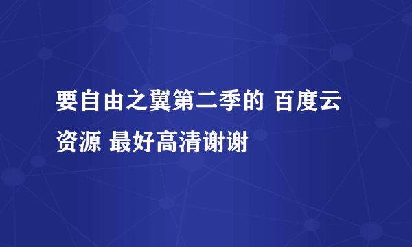 要自由之翼第二季的 百度云资源 最好高清谢谢