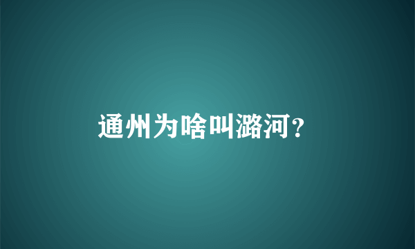 通州为啥叫潞河？