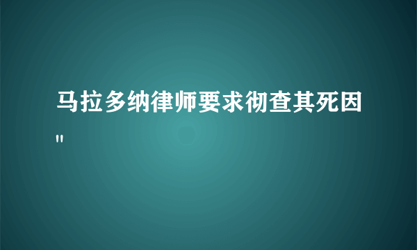 马拉多纳律师要求彻查其死因