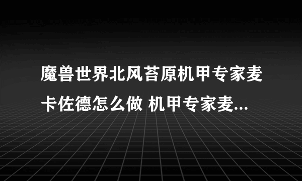 魔兽世界北风苔原机甲专家麦卡佐德怎么做 机甲专家麦卡佐德任务全流程攻略