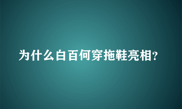 为什么白百何穿拖鞋亮相？