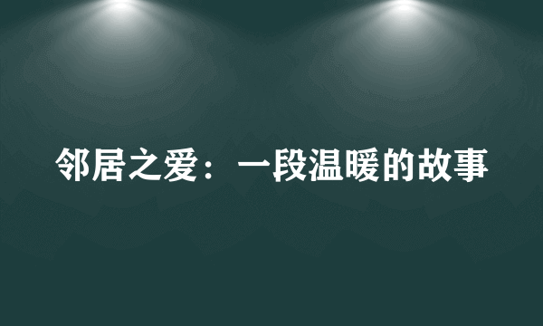 邻居之爱：一段温暖的故事