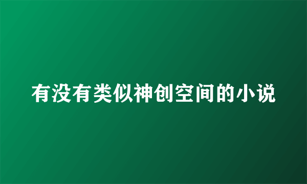 有没有类似神创空间的小说