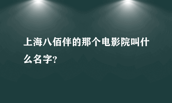 上海八佰伴的那个电影院叫什么名字？