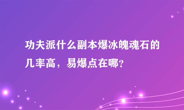 功夫派什么副本爆冰魄魂石的几率高，易爆点在哪？