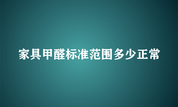 家具甲醛标准范围多少正常