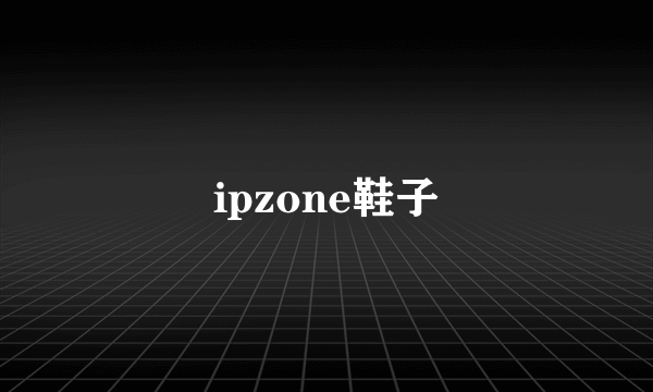 ipzone鞋子