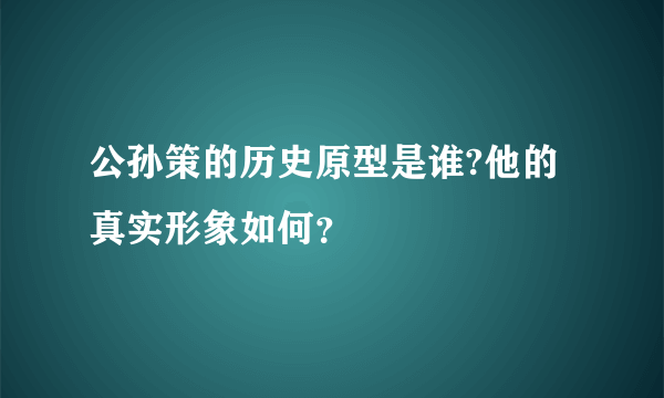 公孙策的历史原型是谁?他的真实形象如何？