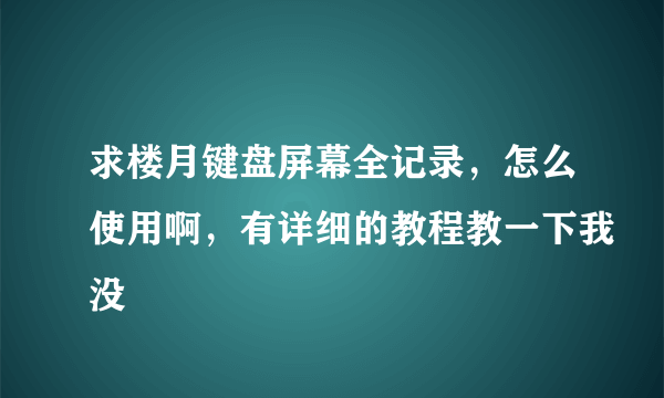 求楼月键盘屏幕全记录，怎么使用啊，有详细的教程教一下我没