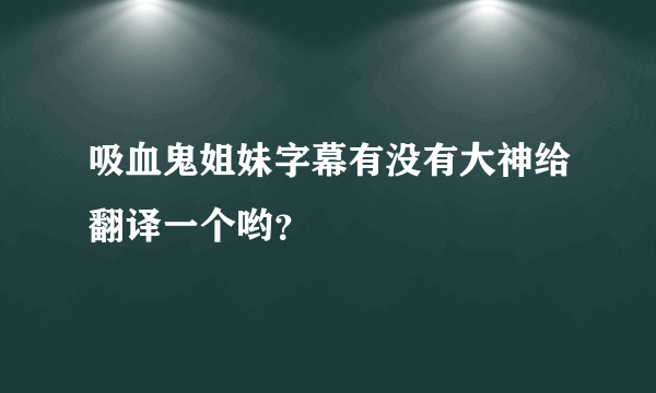 吸血鬼姐妹字幕有没有大神给翻译一个哟？