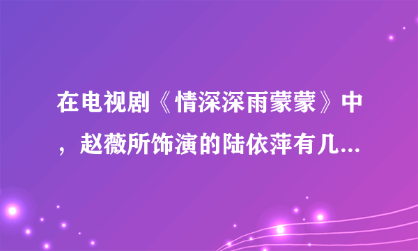 在电视剧《情深深雨蒙蒙》中，赵薇所饰演的陆依萍有几场唱歌的戏份？是在那几集里？歌曲名称是什么？