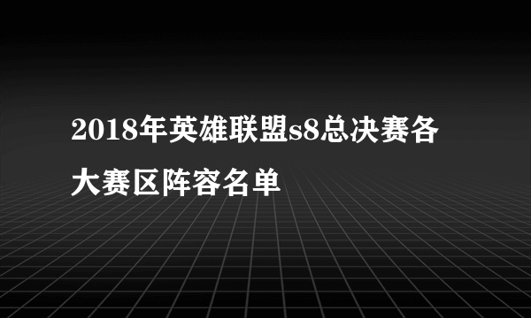 2018年英雄联盟s8总决赛各大赛区阵容名单