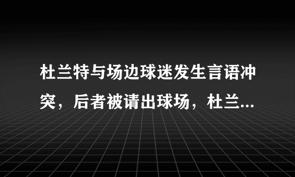 杜兰特与场边球迷发生言语冲突，后者被请出球场，杜兰特撅嘴亲亲还送飞吻，你怎么看？