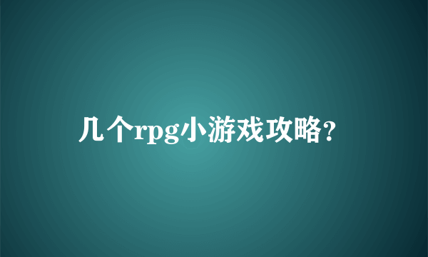 几个rpg小游戏攻略？