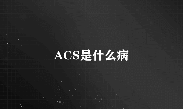 ACS是什么病