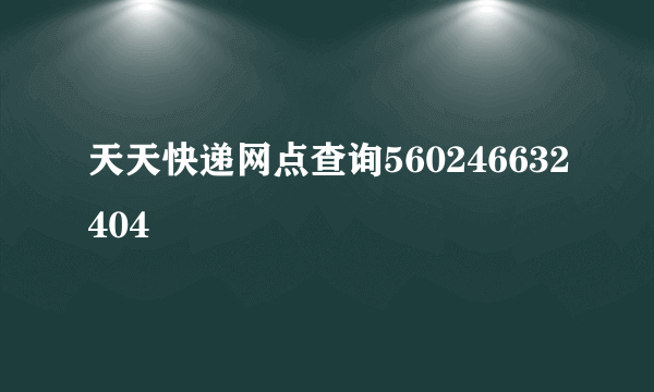 天天快递网点查询560246632404