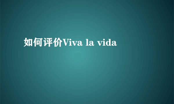 如何评价Viva la vida