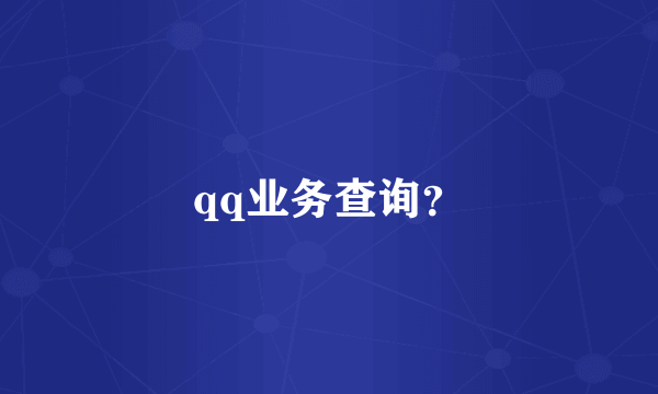 qq业务查询？