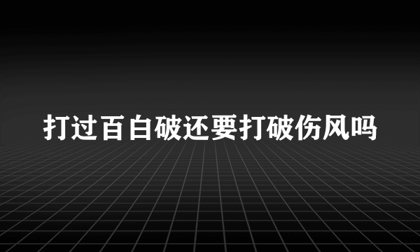 打过百白破还要打破伤风吗