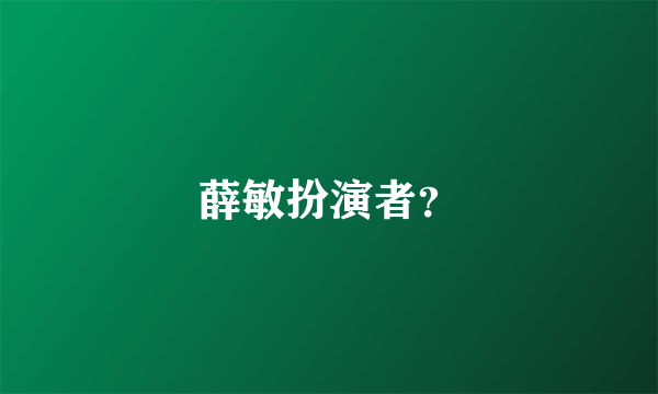 薛敏扮演者？