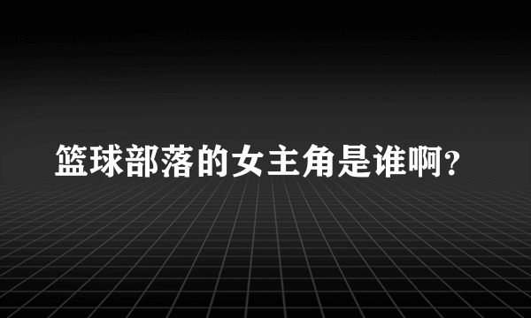 篮球部落的女主角是谁啊？