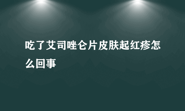 吃了艾司唑仑片皮肤起红疹怎么回事