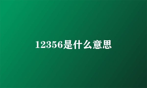 12356是什么意思