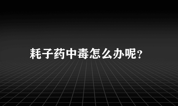 耗子药中毒怎么办呢？