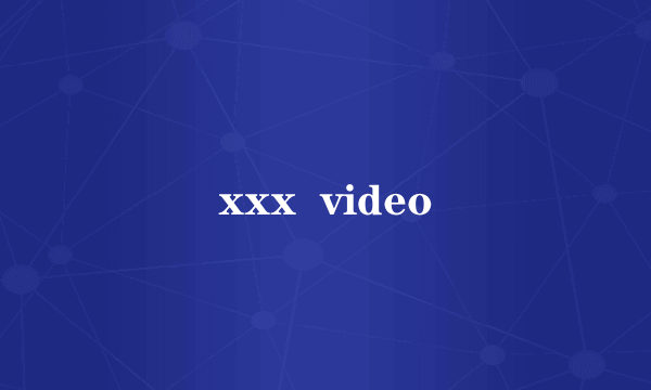 xxx  video