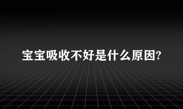 宝宝吸收不好是什么原因?